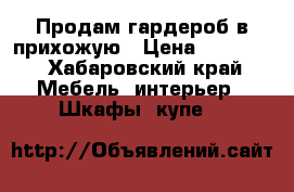 Продам гардероб в прихожую › Цена ­ 70 000 - Хабаровский край Мебель, интерьер » Шкафы, купе   